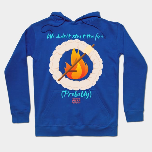 We (Probably) Didn't Start the Fire Hoodie by Pineapple Pizza Podcast